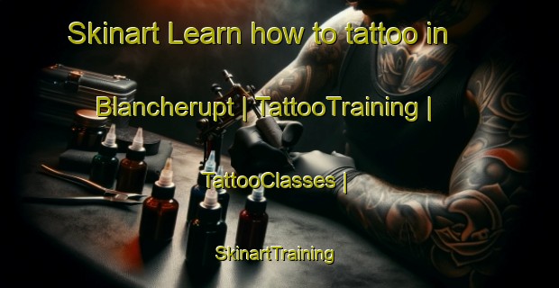 Skinart Learn how to tattoo in Blancherupt | TattooTraining | TattooClasses | SkinartTraining-France